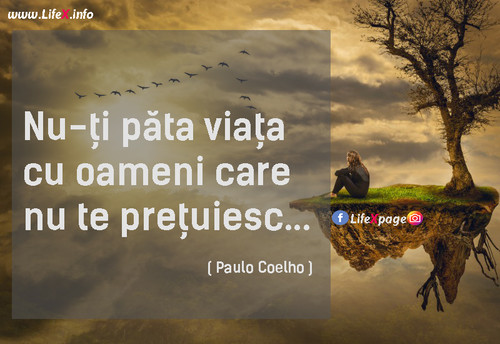 Nu-ți păta viața cu oameni care nu te prețuiesc...