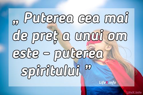 Puterea cea mai de preț a unui om este - puterea spiritului